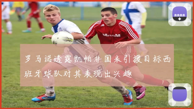 罗马诺透露凯帕非国米引援目标西班牙球队对其表现出兴趣