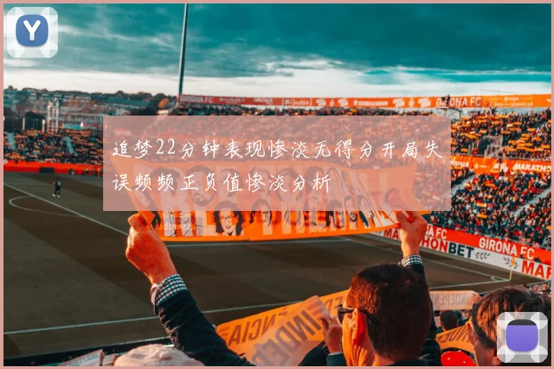 追梦22分钟表现惨淡无得分开局失误频频正负值惨淡分析