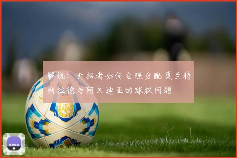 解说：开拓者如何合理分配莫兰特利拉德与阿夫迪亚的球权问题